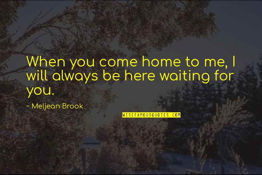 I'm Here Waiting Quotes By Meljean Brook: When you come home to me, I will I'm Here Waiting Quotes By Meljean Brook: When you come home to me, I will