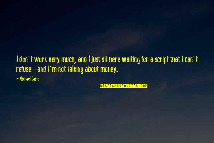 I'm Here Waiting Quotes By Michael Caine: I don't work very much, and I just I'm Here Waiting Quotes By Michael Caine: I don't work very much, and I just