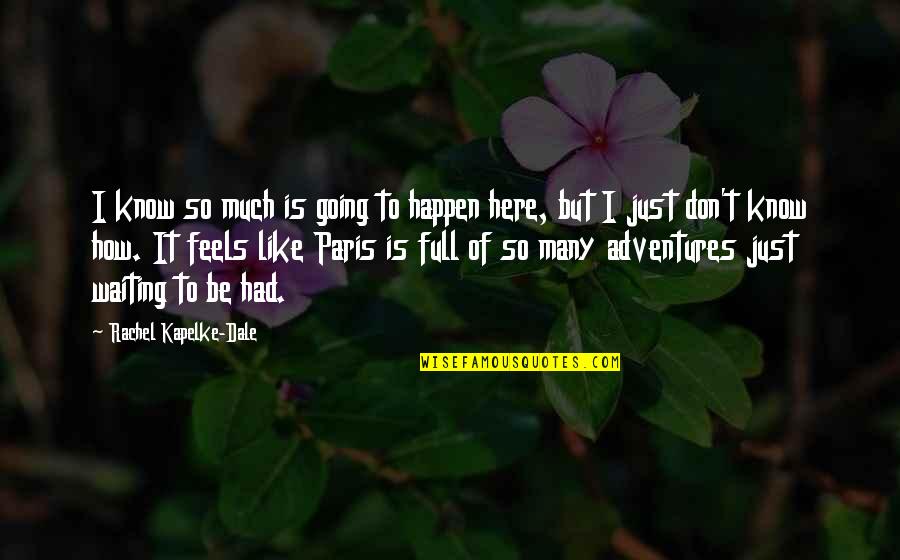 I'm Here Waiting Quotes By Rachel Kapelke-Dale: I know so much is going to happen I'm Here Waiting Quotes By Rachel Kapelke-Dale: I know so much is going to happen