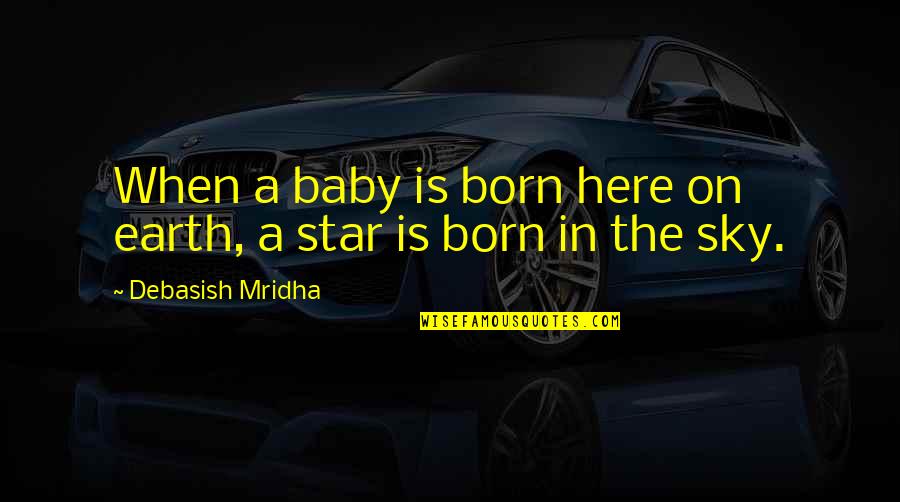 I'm Here Without You Baby Quotes By Debasish Mridha: When a baby is born here on earth, I'm Here Without You Baby Quotes By Debasish Mridha: When a baby is born here on earth,