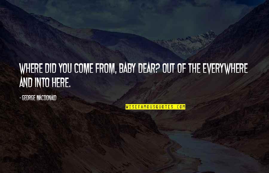 I'm Here Without You Baby Quotes By George MacDonald: Where did you come from, baby dear? Out I'm Here Without You Baby Quotes By George MacDonald: Where did you come from, baby dear? Out