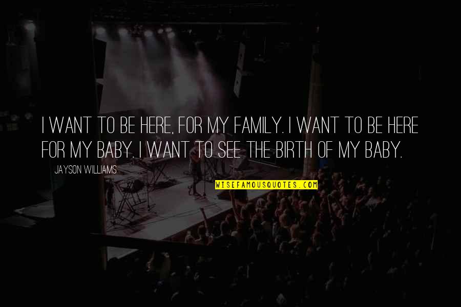 I'm Here Without You Baby Quotes By Jayson Williams: I want to be here, for my family. I'm Here Without You Baby Quotes By Jayson Williams: I want to be here, for my family.
