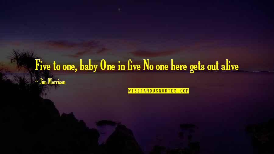 I'm Here Without You Baby Quotes By Jim Morrison: Five to one, baby One in five No I'm Here Without You Baby Quotes By Jim Morrison: Five to one, baby One in five No