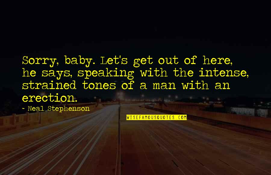 I'm Here Without You Baby Quotes By Neal Stephenson: Sorry, baby. Let's get out of here, he I'm Here Without You Baby Quotes By Neal Stephenson: Sorry, baby. Let's get out of here, he