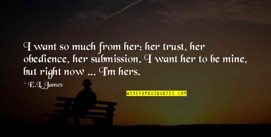 I'm Hers Quotes By E.L. James: I want so much from her: her trust,