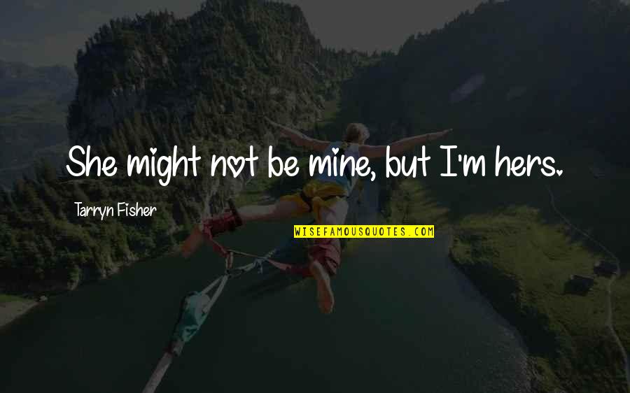 I'm Hers Quotes By Tarryn Fisher: She might not be mine, but I'm hers.