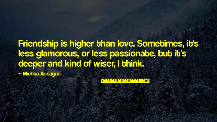 I'm Higher Than Quotes By Michka Assayas: Friendship is higher than love. Sometimes, it's less