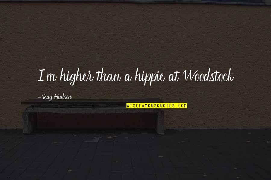 I'm Higher Than Quotes By Ray Hudson: I'm higher than a hippie at Woodstock