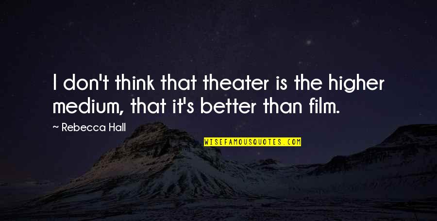 I'm Higher Than Quotes By Rebecca Hall: I don't think that theater is the higher