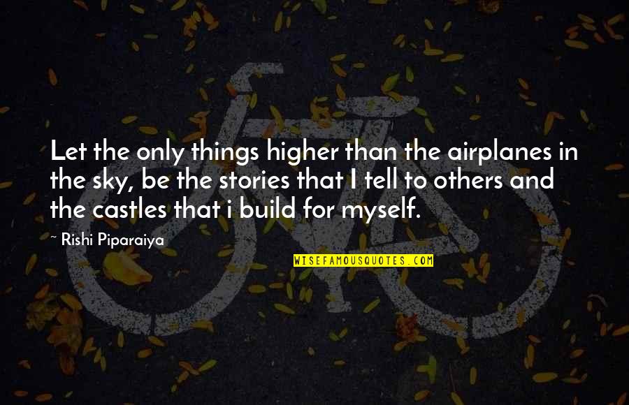 I'm Higher Than Quotes By Rishi Piparaiya: Let the only things higher than the airplanes