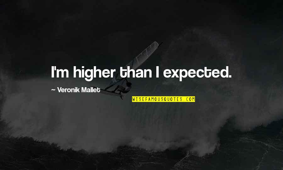I'm Higher Than Quotes By Veronik Mallet: I'm higher than I expected.