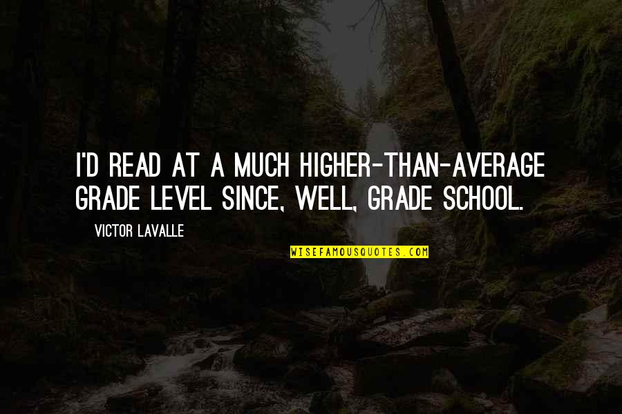 I'm Higher Than Quotes By Victor LaValle: I'd read at a much higher-than-average grade level