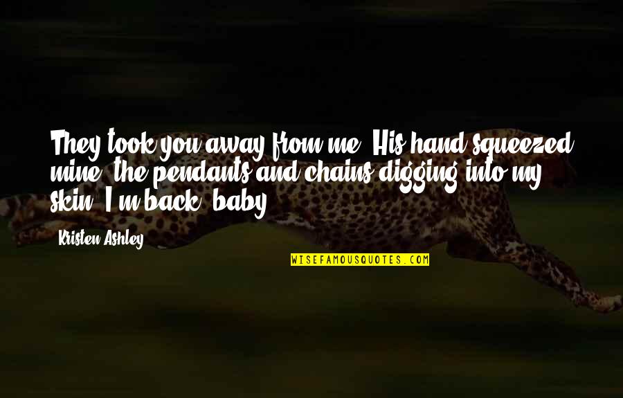 I'm His Baby Quotes By Kristen Ashley: They took you away from me."His hand squeezed