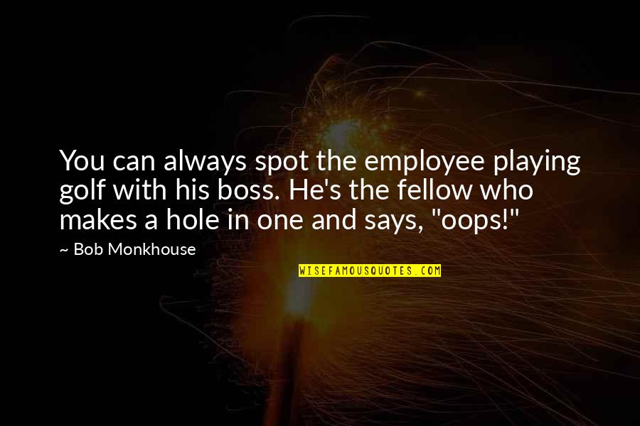 I'm His Boss Quotes By Bob Monkhouse: You can always spot the employee playing golf