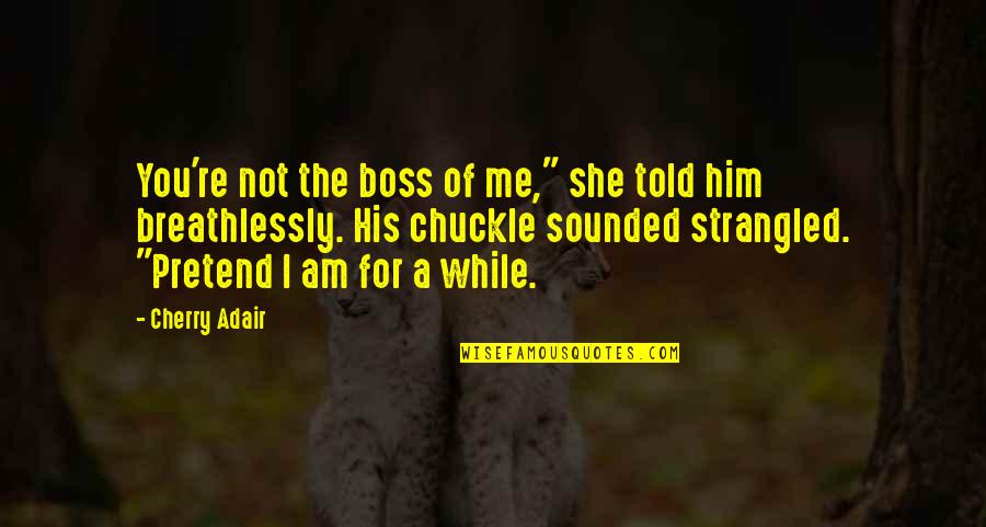 I'm His Boss Quotes By Cherry Adair: You're not the boss of me," she told