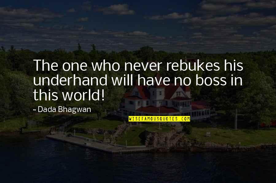 I'm His Boss Quotes By Dada Bhagwan: The one who never rebukes his underhand will