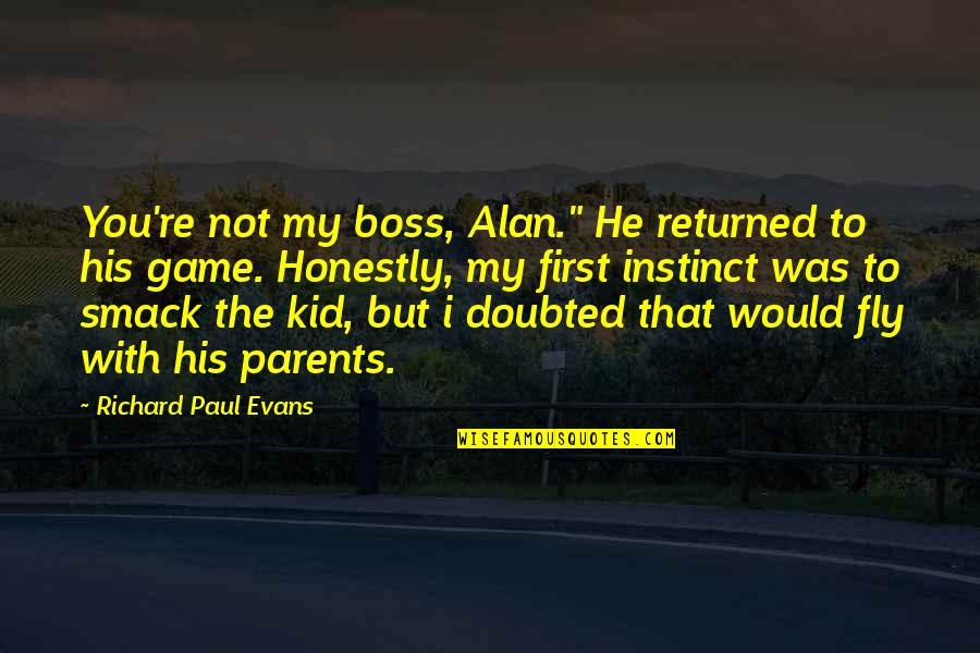 I'm His Boss Quotes By Richard Paul Evans: You're not my boss, Alan." He returned to