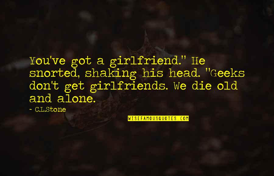 I'm His Girlfriend Quotes By C.L.Stone: You've got a girlfriend." He snorted, shaking his