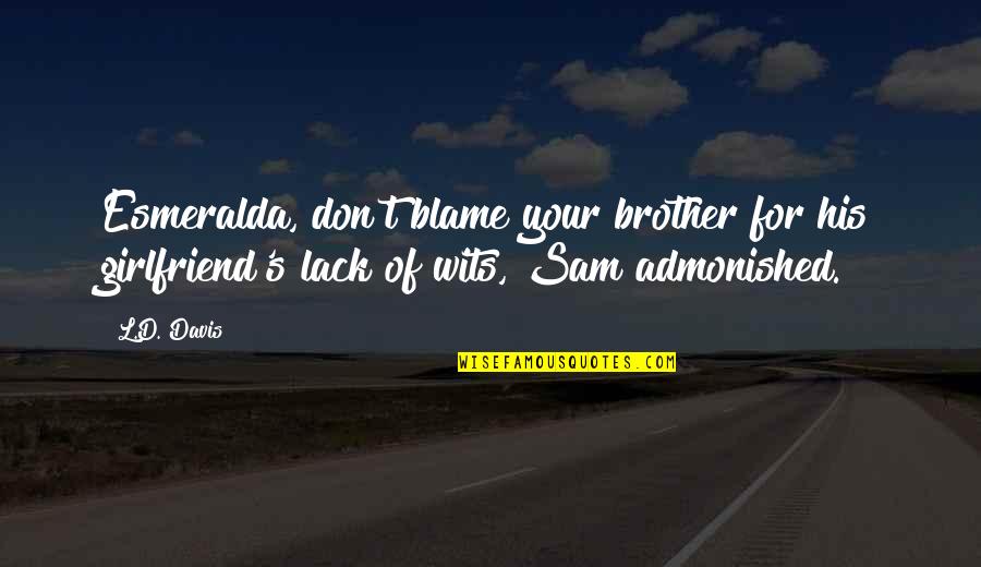 I'm His Girlfriend Quotes By L.D. Davis: Esmeralda, don't blame your brother for his girlfriend's