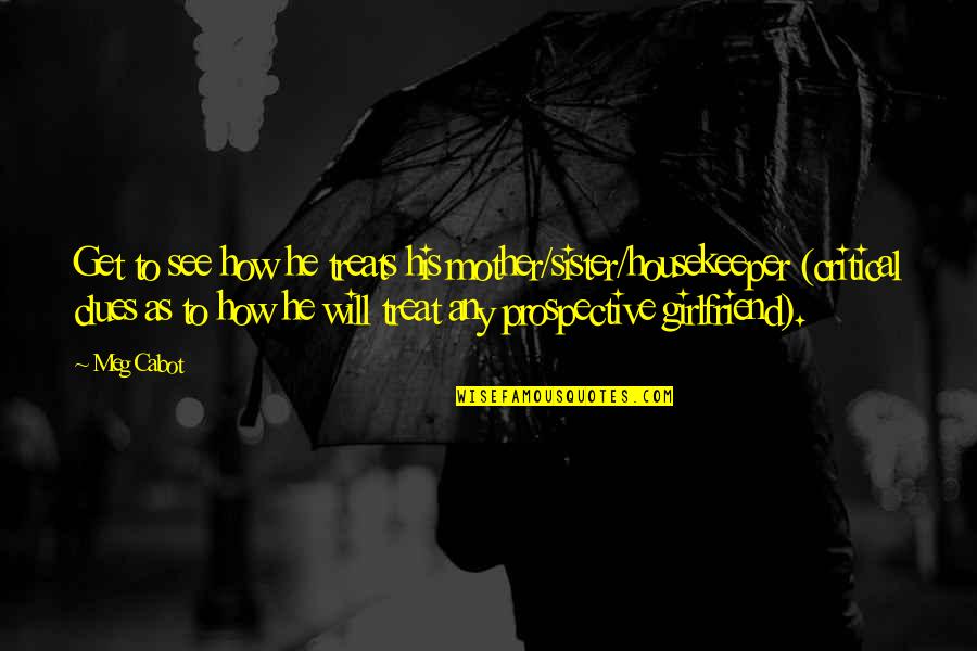 I'm His Girlfriend Quotes By Meg Cabot: Get to see how he treats his mother/sister/housekeeper