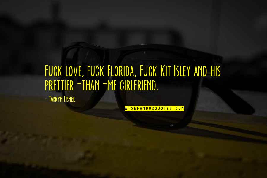I'm His Girlfriend Quotes By Tarryn Fisher: Fuck love, fuck Florida, Fuck Kit Isley and