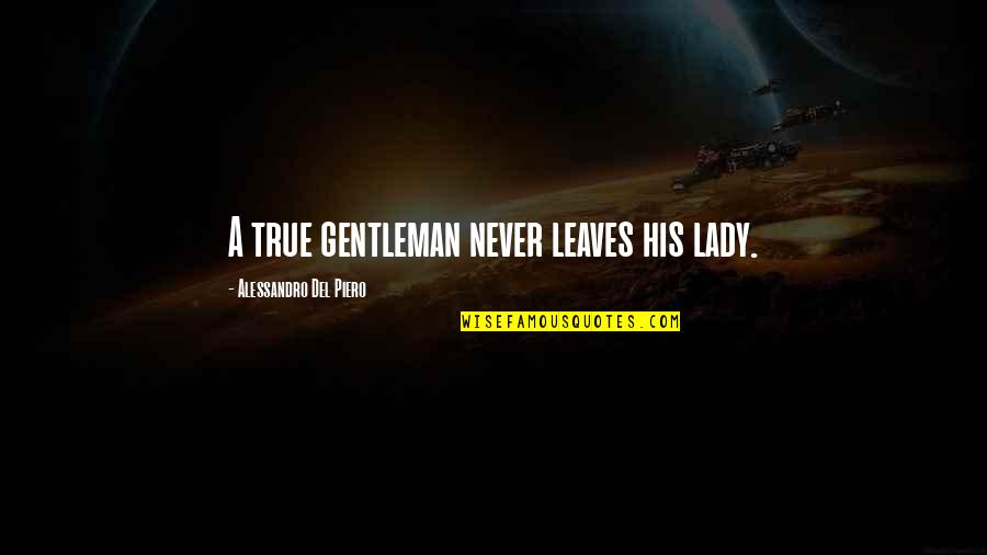 I'm His Lady Quotes By Alessandro Del Piero: A true gentleman never leaves his lady.