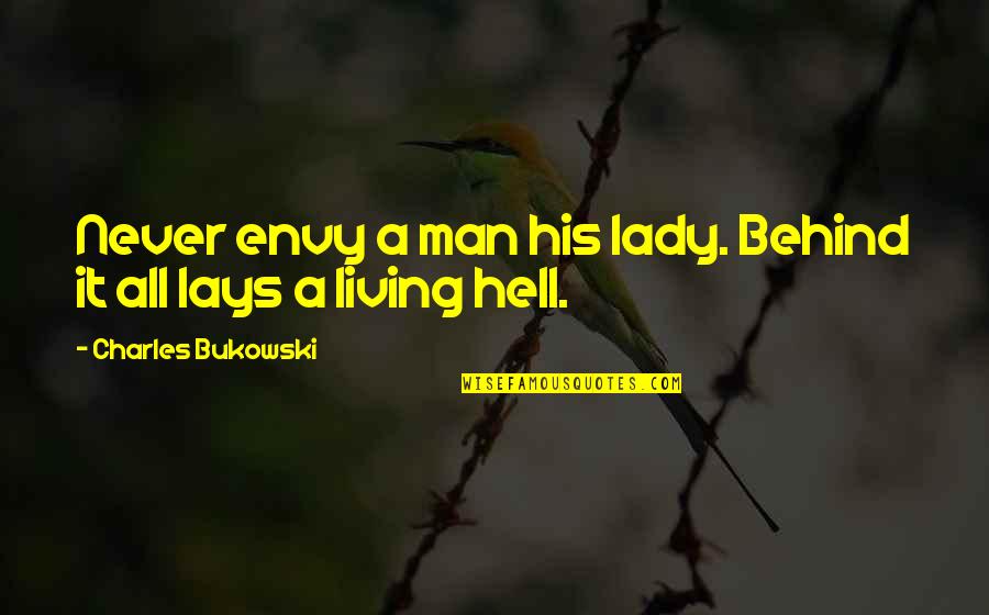 I'm His Lady Quotes By Charles Bukowski: Never envy a man his lady. Behind it