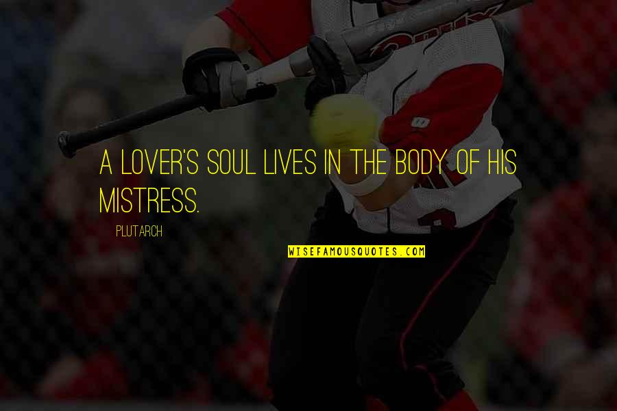 I'm His Mistress Quotes By Plutarch: A lover's soul lives in the body of