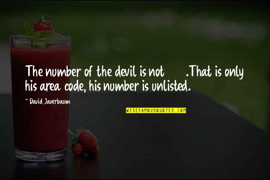 I'm His Number 1 Quotes By David Javerbaum: The number of the devil is not 666.That I'm His Number 1 Quotes By David Javerbaum: The number of the devil is not 666.That