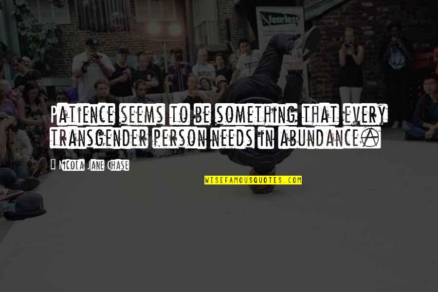 I'm His Number One Fan Quotes By Nicola Jane Chase: Patience seems to be something that every transgender