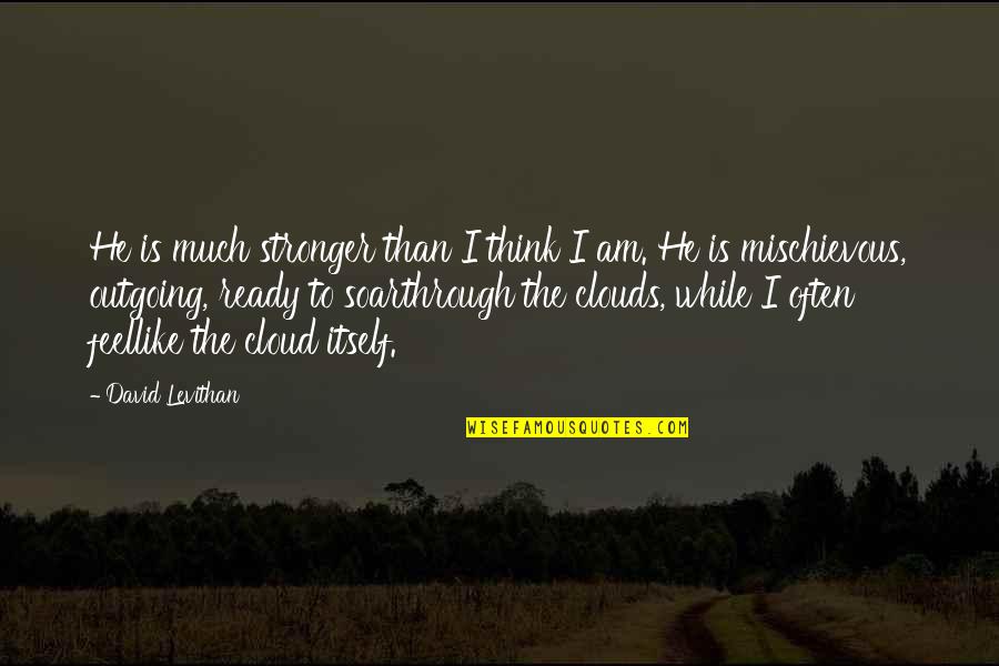 Im His Number One Quotes By David Levithan: He is much stronger than I think I Im His Number One Quotes By David Levithan: He is much stronger than I think I