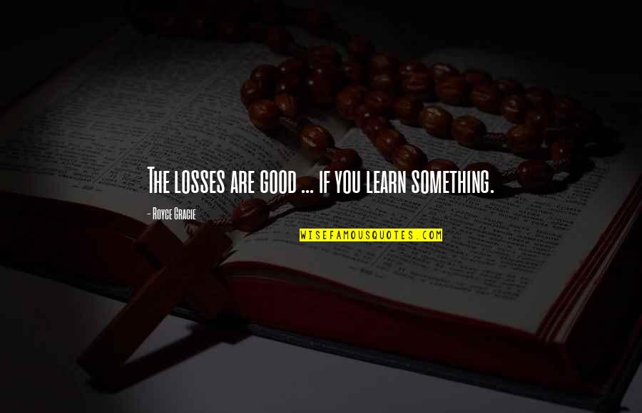 Im His Number One Quotes By Royce Gracie: The losses are good ... if you learn