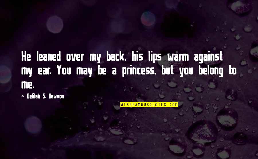 I'm His Princess Quotes By Delilah S. Dawson: He leaned over my back, his lips warm