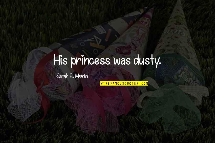 I'm His Princess Quotes By Sarah E. Morin: His princess was dusty.