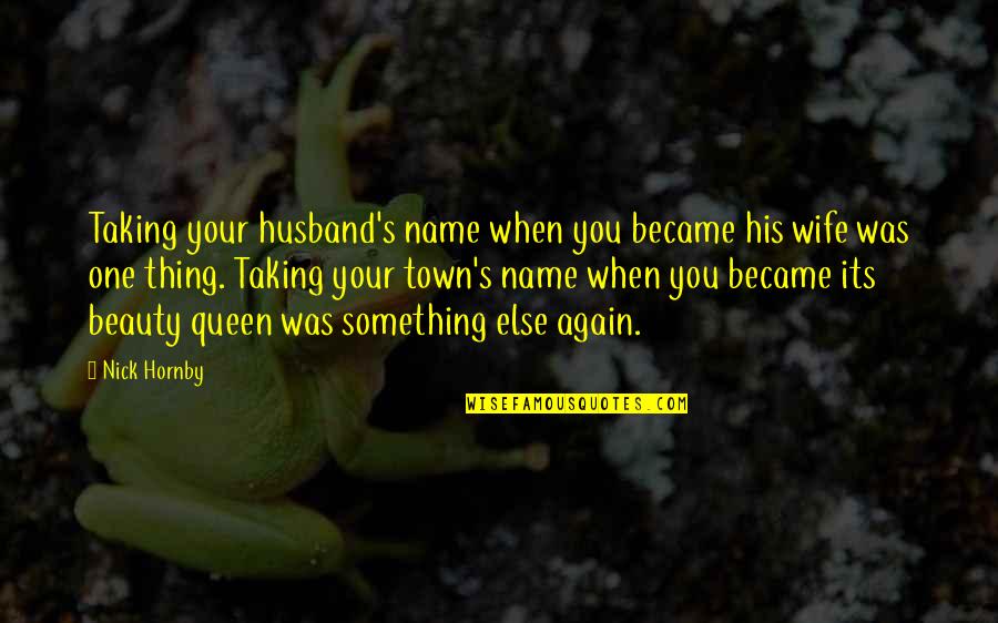 I'm His Queen Quotes By Nick Hornby: Taking your husband's name when you became his