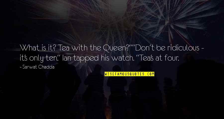 I'm His Queen Quotes By Sarwat Chadda: What is it? Tea with the Queen?""Don't be