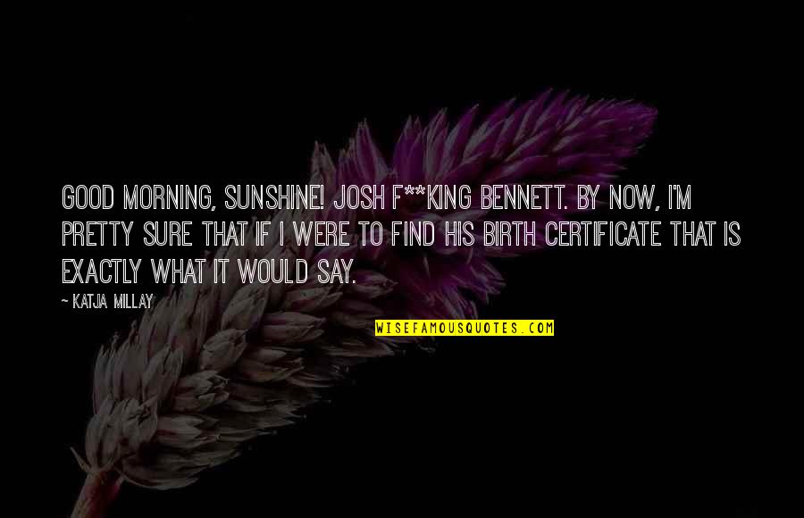 I'm His Quotes By Katja Millay: Good Morning, Sunshine! Josh F**king Bennett. By now,