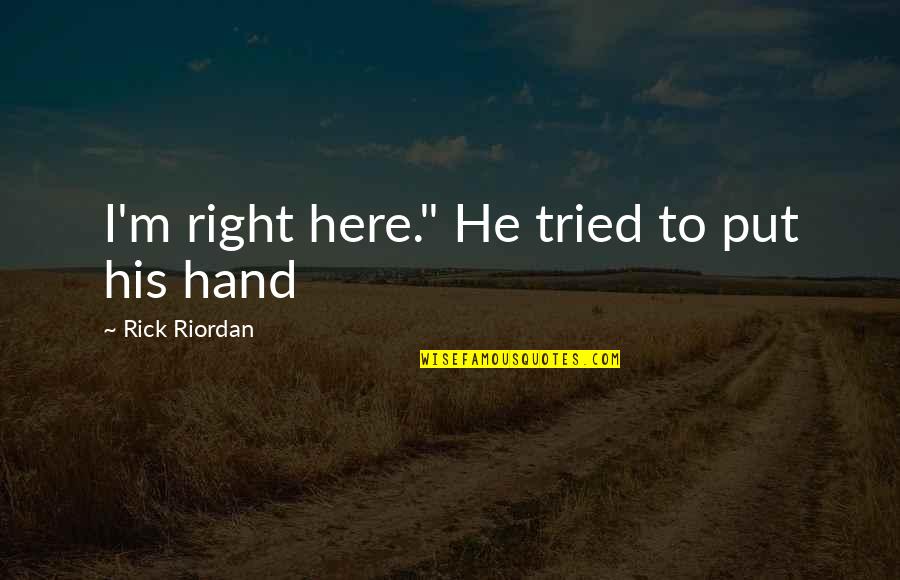 I'm His Quotes By Rick Riordan: I'm right here." He tried to put his