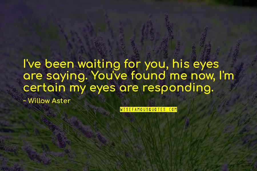 I'm His Quotes By Willow Aster: I've been waiting for you, his eyes are