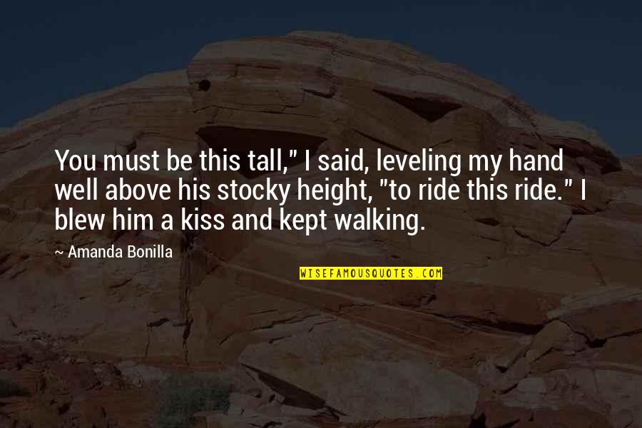 I'm His Ride Quotes By Amanda Bonilla: You must be this tall," I said, leveling
