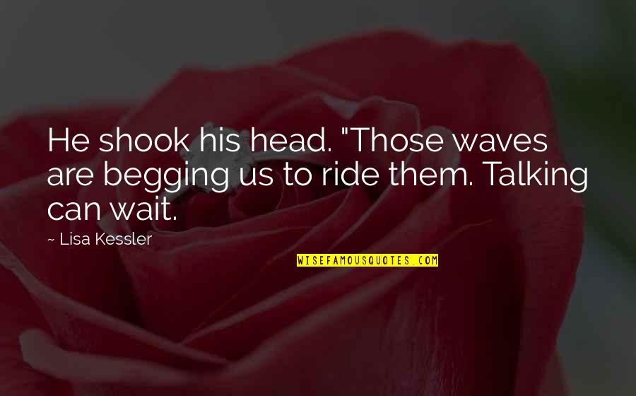 I'm His Ride Quotes By Lisa Kessler: He shook his head. "Those waves are begging