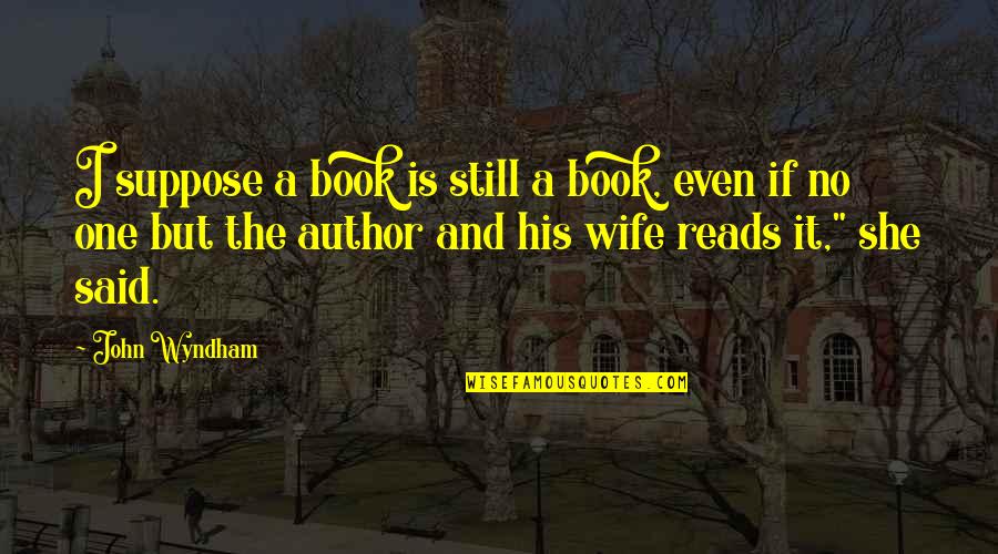 I'm His Wife Quotes By John Wyndham: I suppose a book is still a book,