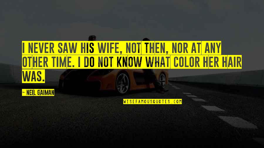 I'm His Wife Quotes By Neil Gaiman: I never saw his wife, not then, nor