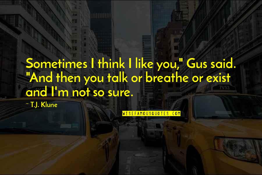 Im His Wifey Quotes By T.J. Klune: Sometimes I think I like you," Gus said.