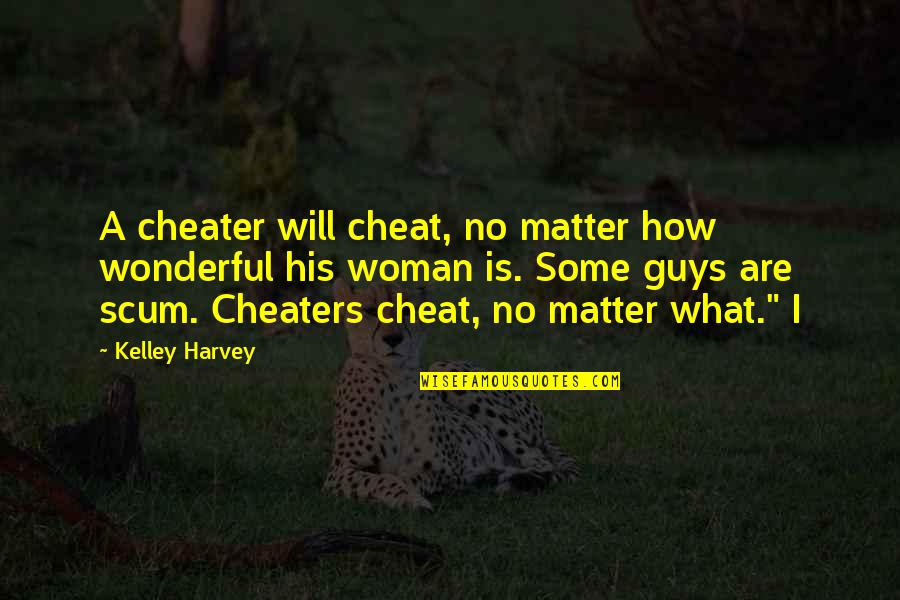 I'm His Woman Quotes By Kelley Harvey: A cheater will cheat, no matter how wonderful