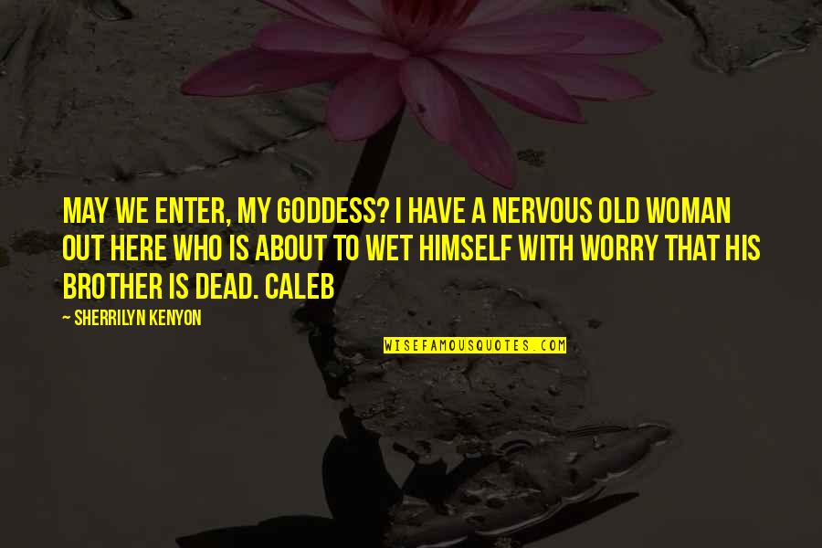 I'm His Woman Quotes By Sherrilyn Kenyon: May we enter, my goddess? I have a
