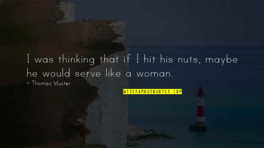 I'm His Woman Quotes By Thomas Muster: I was thinking that if I hit his