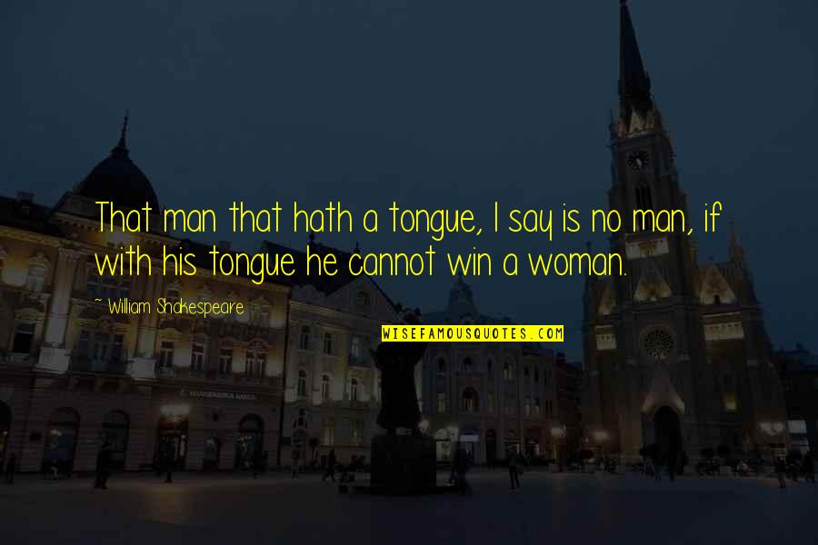 I'm His Woman Quotes By William Shakespeare: That man that hath a tongue, I say