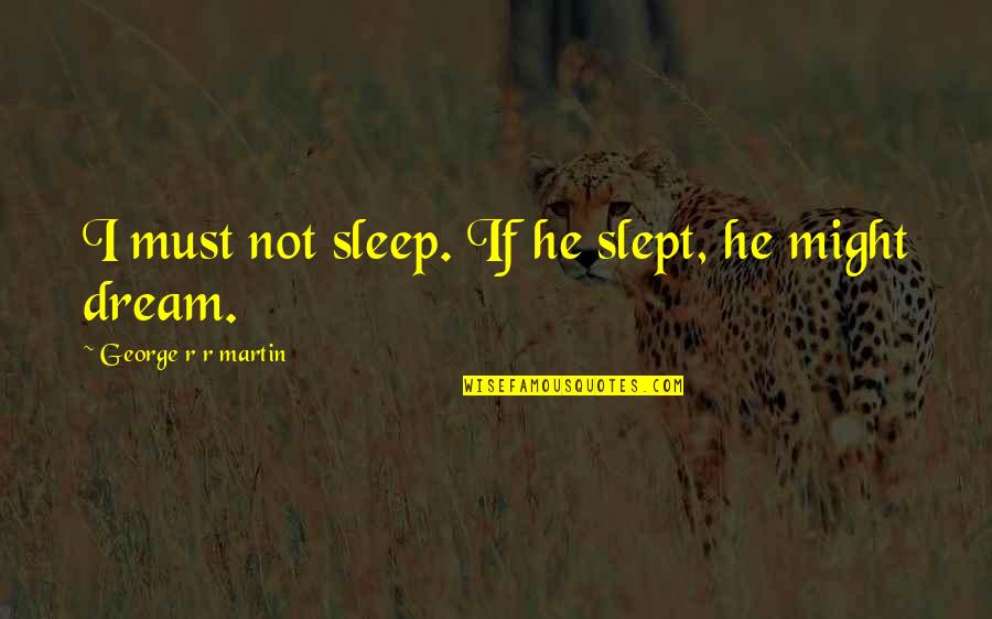 Im Holding On To You Quotes By George R R Martin: I must not sleep. If he slept, he