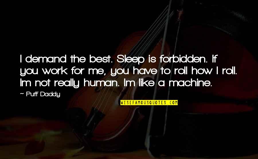 Im Human Quotes By Puff Daddy: I demand the best. Sleep is forbidden. If Im Human Quotes By Puff Daddy: I demand the best. Sleep is forbidden. If